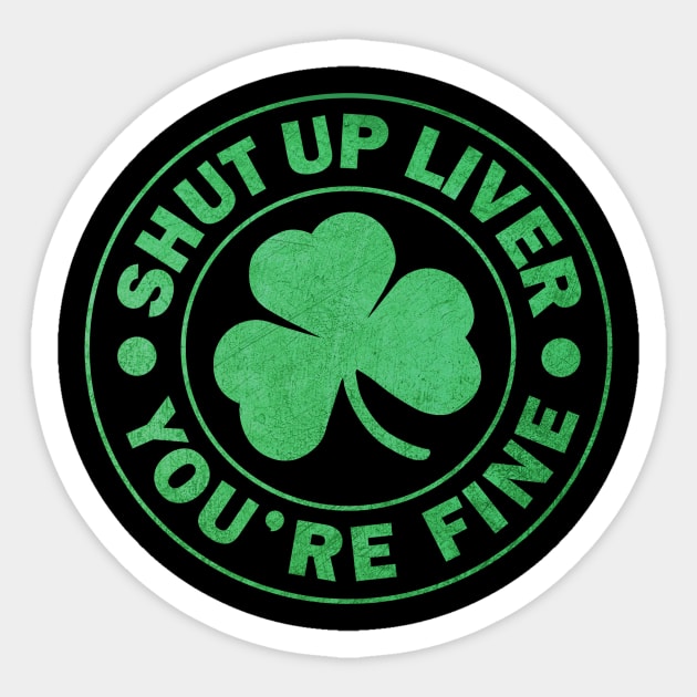 Shut up Liver You're fine St. Patrick's Day Sticker by JohnnyxPrint